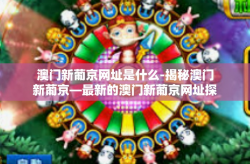 澳门新葡京网址是什么-揭秘澳门新葡京—最新的澳门新葡京网址探索-澳门新葡京网址是什么