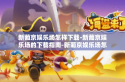 新葡京娱乐场怎样下载-新葡京娱乐场的下载指南-新葡京娱乐场怎样下载