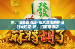 新、旧葡京酒店-葡京酒店的新旧时光印记-新、旧葡京酒店