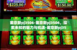 葡京新pj3506-葡京新pj3506，探索未知的魅力与机遇-葡京新pj3506