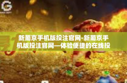 新葡京手机版投注官网-新葡京手机版投注官网—体验便捷的在线投注-新葡京手机版投注官网