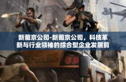 新葡京公司-新葡京公司，科技革新与行业领袖的综合型企业发展前瞻-新葡京公司