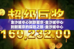 金沙城中心到新葡京-金沙城中心到新葡京的探险之旅-金沙城中心到新葡京