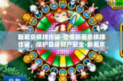 新葡京棋牌诈骗-警惕新葡京棋牌诈骗，保护自身财产安全-新葡京棋牌诈骗