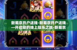 新葡京开户送钱-新葡京开户送钱—开启您的线上娱乐之旅-新葡京开户送钱