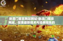 新澳门葡京网站网址-新澳门葡京网站，探索最新技术与经典娱乐的结合-新澳门葡京网站网址