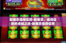 新葡京值得信赖-新葡京，值得信赖的卓越之选-新葡京值得信赖