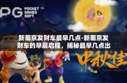 新葡京发财车最早几点-新葡京发财车的早晨启程，揭秘最早几点出发-新葡京发财车最早几点