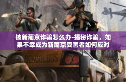 被新葡京诈骗怎么办-揭秘诈骗，如果不幸成为新葡京受害者如何应对？被新葡京诈骗怎么办