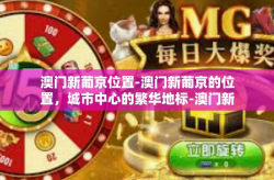 澳门新葡京位置-澳门新葡京的位置，城市中心的繁华地标-澳门新葡京位置