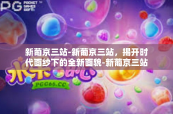 新葡京三站-新葡京三站，揭开时代面纱下的全新面貌-新葡京三站