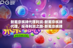 新葡京棋牌代理利润-新葡京棋牌代理，探寻利润之路-新葡京棋牌代理利润