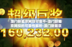 澳门新葡京网投可靠不-澳门新葡京网投的可靠性解析-澳门新葡京网投可靠不