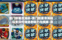 澳门新葡京涛码-澳门新葡京涛码，探索现代赌场的魅力与奥秘-澳门新葡京涛码