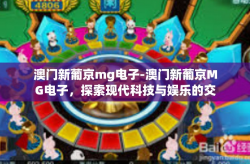 澳门新葡京mg电子-澳门新葡京MG电子，探索现代科技与娱乐的交融-澳门新葡京mg电子