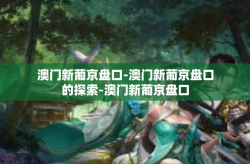 澳门新葡京盘口-澳门新葡京盘口的探索-澳门新葡京盘口