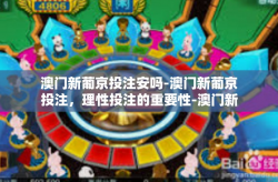 澳门新葡京投注安吗-澳门新葡京投注，理性投注的重要性-澳门新葡京投注安吗