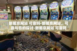 新葡京网站 可靠吗-新葡京网站，可靠与否的探讨-新葡京网站 可靠吗