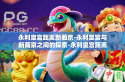 永利皇宫距离新葡京-永利皇宫与新葡京之间的探索-永利皇宫距离新葡京