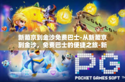 新葡京到金沙免费巴士-从新葡京到金沙，免费巴士的便捷之旅-新葡京到金沙免费巴士