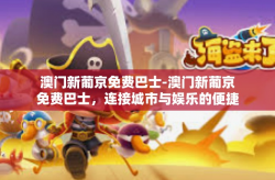 澳门新葡京免费巴士-澳门新葡京免费巴士，连接城市与娱乐的便捷通道-澳门新葡京免费巴士