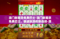 澳门新葡京免费巴士-澳门新葡京免费巴士，便捷旅游的新选择-澳门新葡京免费巴士