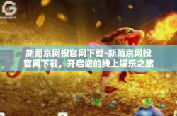 新葡京网投官网下载-新葡京网投官网下载，开启您的线上娱乐之旅-新葡京网投官网下载