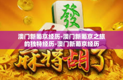 澳门新葡京经历-澳门新葡京之旅的独特经历-澳门新葡京经历