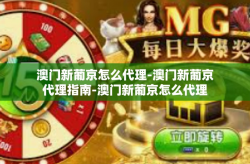 澳门新葡京怎么代理-澳门新葡京代理指南-澳门新葡京怎么代理