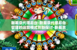 新葡京代理后台-新葡京代理后台管理的运营模式创新探讨-新葡京代理后台