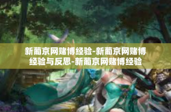 新葡京网赌博经验-新葡京网赌博经验与反思-新葡京网赌博经验