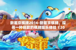新葡京棋牌2016-新葡京棋牌，探寻一种极致的棋牌娱乐体验（2016）新葡京棋牌2016