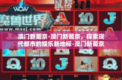 澳门新葡京-澳门新葡京，探索现代都市的娱乐新地标-澳门新葡京