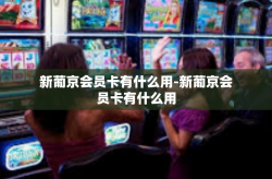 新葡京会员卡有什么用-新葡京会员卡有什么用