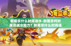 新葡京什么时间返水-新葡京何时展现返水魅力？新葡京什么时间返水