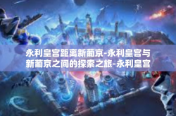 永利皇宫距离新葡京-永利皇宫与新葡京之间的探索之旅-永利皇宫距离新葡京