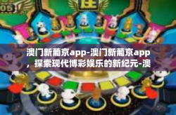 澳门新葡京app-澳门新葡京app，探索现代博彩娱乐的新纪元-澳门新葡京app