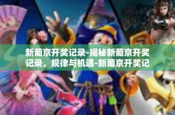 新葡京开奖记录-揭秘新葡京开奖记录，规律与机遇-新葡京开奖记录