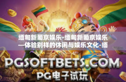 缅甸新葡京娱乐-缅甸新葡京娱乐—体验别样的休闲与娱乐文化-缅甸新葡京娱乐