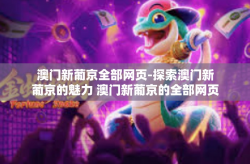 澳门新葡京全部网页-探索澳门新葡京的魅力 澳门新葡京的全部网页一览-澳门新葡京全部网页