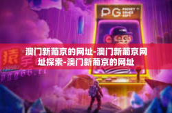 澳门新葡京的网址-澳门新葡京网址探索-澳门新葡京的网址