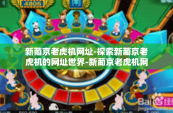 新葡京老虎机网址-探索新葡京老虎机的网址世界-新葡京老虎机网址