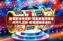 新葡京赌侠资料-探索新葡京赌侠的不凡之旅-新葡京赌侠资料