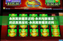 永利离新葡京近吗-永利与新葡京的近距离探究-永利离新葡京近吗