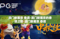 澳门新葡京 香调-澳门新葡京的香调之旅-澳门新葡京 香调