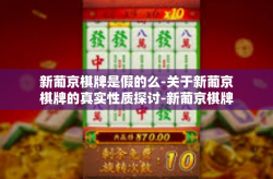 新葡京棋牌是假的么-关于新葡京棋牌的真实性质探讨-新葡京棋牌是假的么