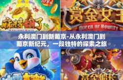 永利澳门到新葡京-从永利澳门到葡京新纪元，一段独特的探索之旅-永利澳门到新葡京
