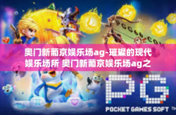 奥门新葡京娱乐场ag-璀璨的现代娱乐场所 奥门新葡京娱乐场ag之家（玩法之多驰骋万里）奥门新葡京娱乐场ag