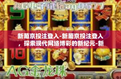 新葡京投注登入-新葡京投注登入，探索现代网络博彩的新纪元-新葡京投注登入
