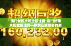 澳门新葡京现金投注网-澳门新葡京现金投注网—探索在线博彩的新领域-澳门新葡京现金投注网